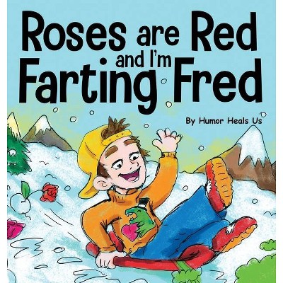 Roses are Red, and I'm Farting Fred - (Farting Adventures) by  Humor Heals Us (Hardcover)