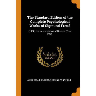 The Standard Edition of the Complete Psychological Works of Sigmund Freud - by  James Strachey & Sigmund Freud & Anna Freud (Paperback)