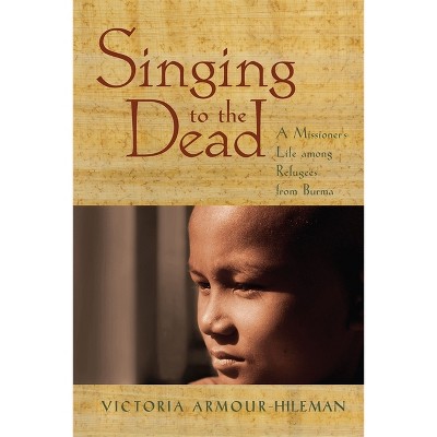 Singing to the Dead - by  Victoria Armour-Hileman (Paperback)