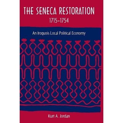 The Seneca Restoration, 1715-1754 - (Co-Published with the Society for Historical Archaeology) by  Kurt A Jordan (Paperback)