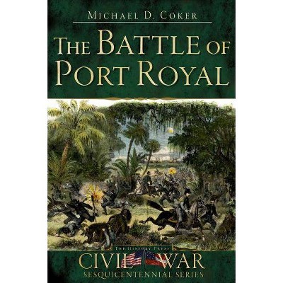 The Battle of Port Royal - (Civil War Sesquicentennial) by  Michael D Coker (Paperback)