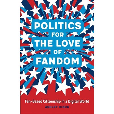 Politics for the Love of Fandom - by  Ashley Hinck (Hardcover)