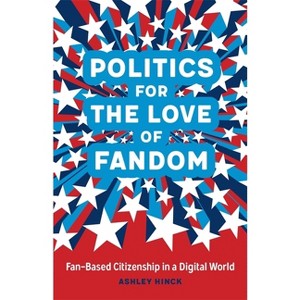 Politics for the Love of Fandom - by  Ashley Hinck (Hardcover) - 1 of 1