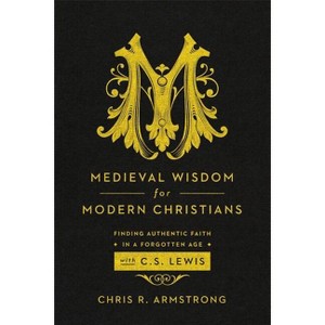 Medieval Wisdom for Modern Christians - by  Chris R Armstrong (Paperback) - 1 of 1