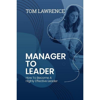 Manager To Leader - by  Tom Lawrence (Paperback)