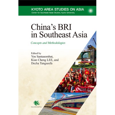 China's Bri in Southeast Asia - (Kyoto Area Studies on Asia) by  Kian Cheng Lee & Decha Tangseefa & Yos Santasombat (Hardcover)