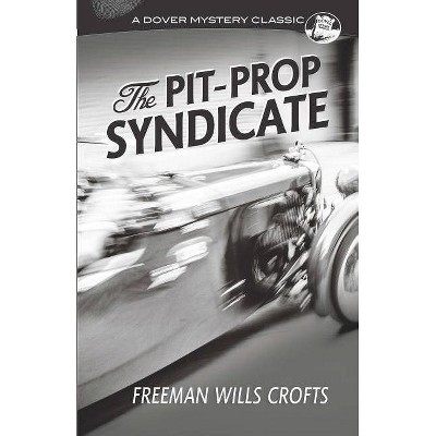 The Pit-Prop Syndicate - (Dover Mystery Classics) by  Freeman Wills Crofts (Paperback)