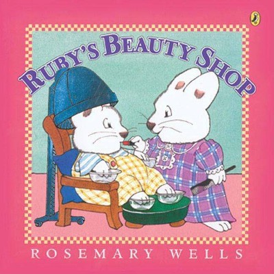 Ruby's Beauty Shop - (Max and Ruby) by  Rosemary Wells (Paperback)