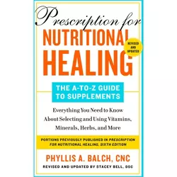 Prescription for Nutritional Healing: The A-To-Z Guide to Supplements, 6th Edition - by  Phyllis A Balch (Paperback)