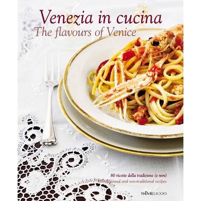 Venezia in Cucina/The Flavours of Venice - by  Cinzia Armanini (Hardcover)