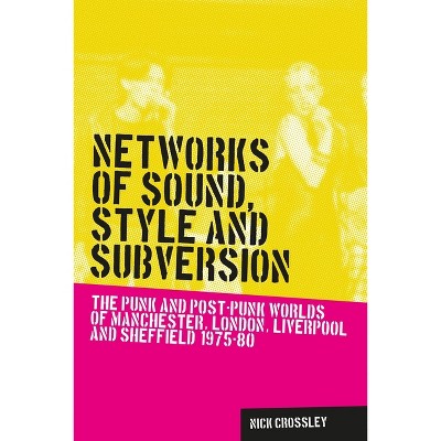 Networks of Sound, Style and Subversion - (Music and Society) by  Nick Crossley (Paperback)
