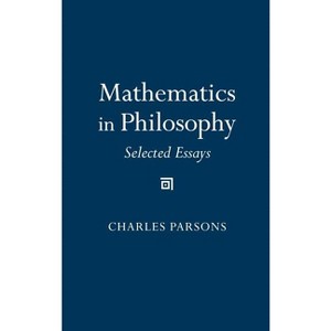 Mathematics in Philosophy - by  Charles D Parsons (Hardcover) - 1 of 1
