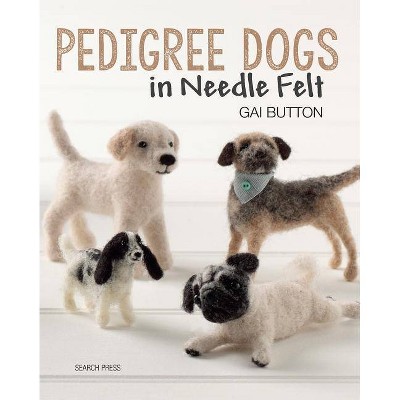 Pedigree Dogs in Needle Felt - by  Gai Button (Paperback)