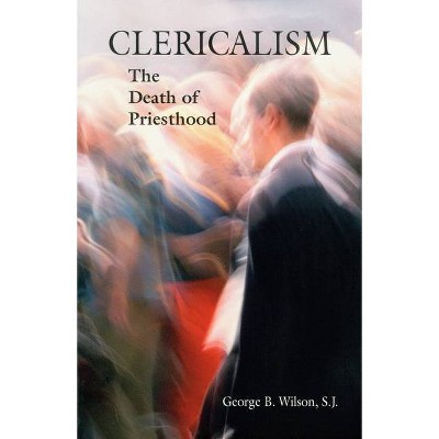 Clericalism - by  George B Wilson (Paperback)