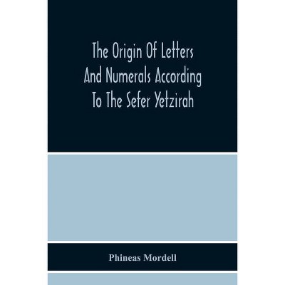 The Origin Of Letters And Numerals According To The Sefer Yetzirah - by  Phineas Mordell (Paperback)