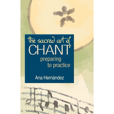 The Sacred Art of Chant - (Preparing to Practice) by  Ana Hernandez (Paperback)