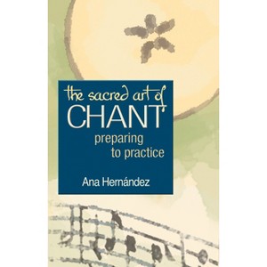 The Sacred Art of Chant - (Preparing to Practice) by  Ana Hernandez (Paperback) - 1 of 1