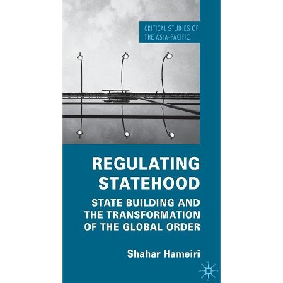 Regulating Statehood - (Critical Studies of the Asia-Pacific) by  S Hameiri (Hardcover)