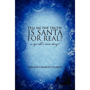 Tell Me the Truth. Is Santa for Real? - by  Donald Charles Calarco (Paperback) - 1 of 1