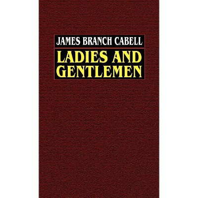 Ladies and Gentlemen - by  James Branch Cabell (Hardcover)