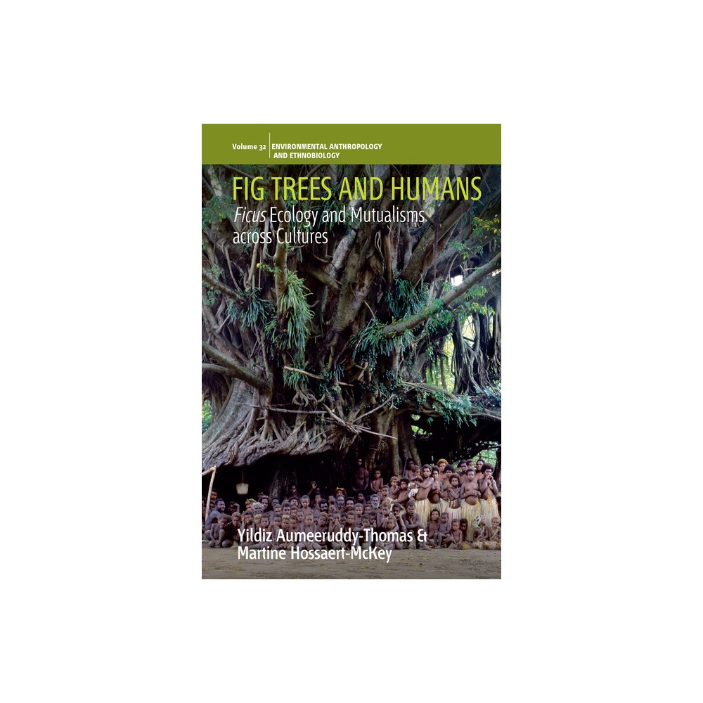 Fig Trees and Humans - (Environmental Anthropology and Ethnobiology) by Yildiz Aumeeruddy-Thomas & Martine Hossaert-McKey (Hardcover)