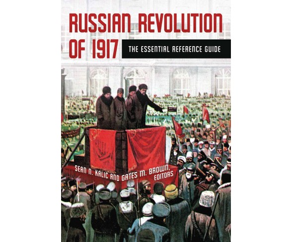 Russian Revolution of 1917 : The Essential Reference Guide -  by Sean Kalic & Gates Brown (Hardcover)