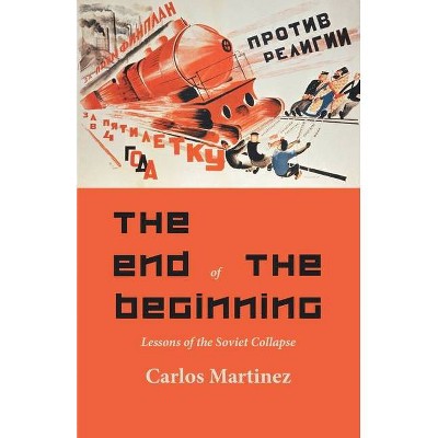 The End of the Beginning - by  Carlo Martinez (Paperback)