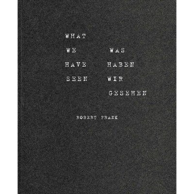 Robert Frank: What We Have Seen - (Paperback)