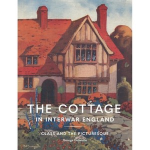 The Cottage in Interwar England - (Architectural History of the British Isles) by  George Entwistle (Hardcover) - 1 of 1
