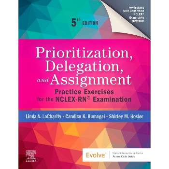 Prioritization, Delegation, and Assignment - 5th Edition by  Linda A Lacharity & Candice K Kumagai & Shirley M Hosler (Paperback)