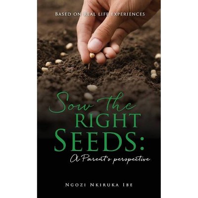 Sow the right Seeds - by  Ngozi Nkiruka Ibe (Paperback)