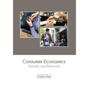 Consumer Economics: Theories and Behaviors - by  Charlie Ward (Hardcover) - 1 of 1