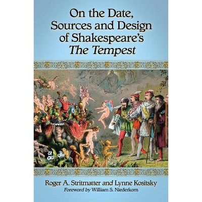 On the Date, Sources and Design of Shakespeare's The Tempest - by  Roger A Stritmatter & Lynne Kositsky (Paperback)