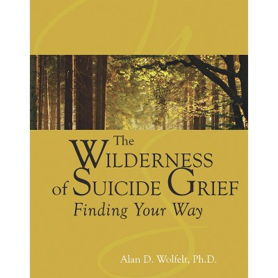 The Wilderness of Suicide Grief - (Understanding Your Grief) by  Alan Wolfelt (Hardcover)