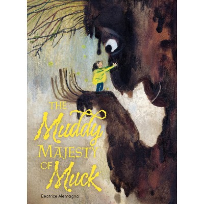 The Muddy Majesty of Muck - by  Beatrice Alemagna (Hardcover)