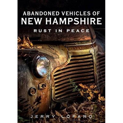 Abandoned Vehicles of New Hampshire - (America Through Time) by  Jerry Lofaro (Paperback)