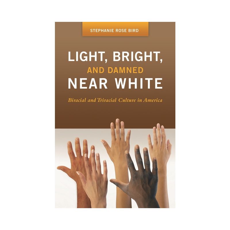 Light, Bright, and Damned Near White - (Race and Ethnicity in Psychology) by  Stephanie R Bird (Hardcover), 1 of 2