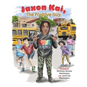 Jaxon Kai, The Positive Guy - by  Whittney Nichole Washington & Jaxon Kai Washington (Paperback) - 1 of 1
