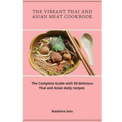 The Vibrant Thai and Asian Meat Cookbook - by  Madeline Soto (Paperback)