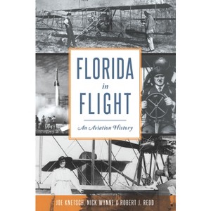 Florida in Flight - by  Nick Wynne & Joe Knetsch & Robert J Redd (Paperback) - 1 of 1