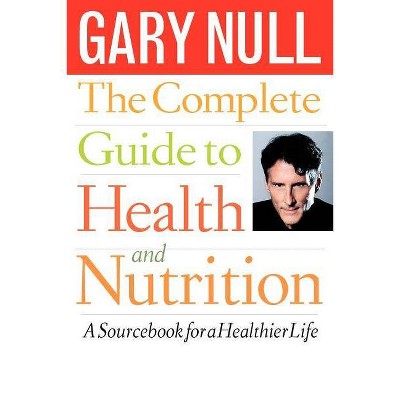  The Complete Guide to Health and Nutrition - by  Gary Null (Paperback) 