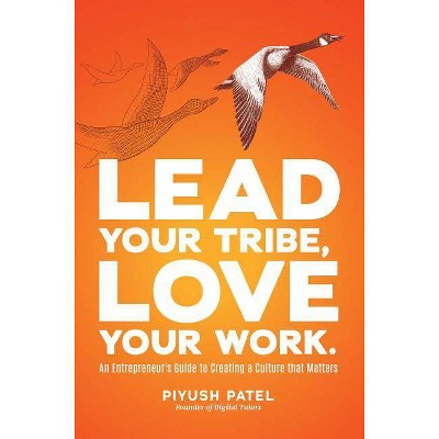 Lead Your Tribe, Love Your Work - by  Piyush Patel (Hardcover)