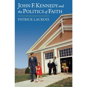 John F. Kennedy and the Politics of Faith - (Studies in Us Religion, Politics, and Law) by  Patrick LaCroix (Hardcover) - 1 of 1