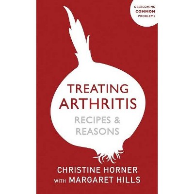 Treating Arthritis Diet Book: Recipes and Reasons - by  Margaret Hills (Paperback)