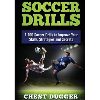 Soccer Drills - by  Chest Dugger (Paperback)