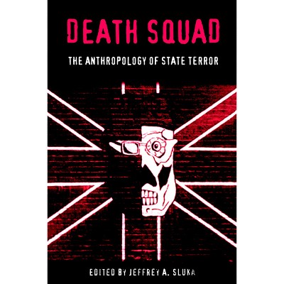 Death Squad - (Ethnography of Political Violence) by  Jeffrey A Sluka (Paperback)