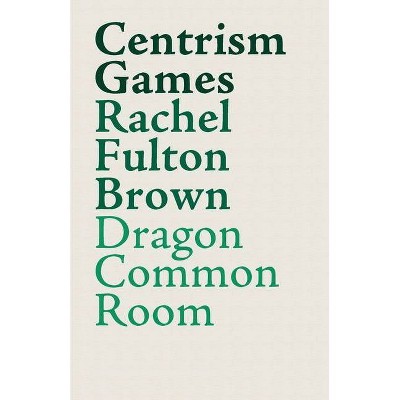 Centrism Games - by  Rachel Fulton Brown (Paperback)