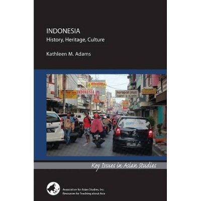 Indonesia: History, Heritage, Culture - (Key Issues in Asian Studies) by  Kathleen M Adams (Paperback)