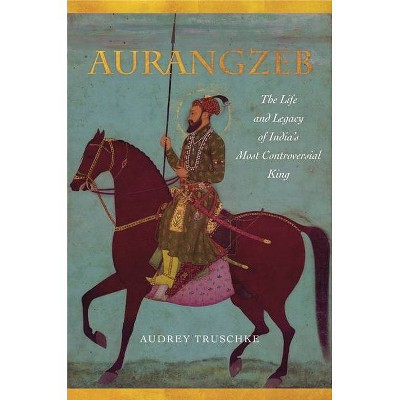 Aurangzeb - by  Audrey Truschke (Hardcover)