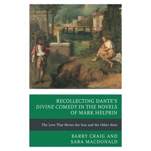 Recollecting Dante's Divine Comedy in the Novels of Mark Helprin - by  Sara MacDonald & Barry Craig (Hardcover) - 1 of 1